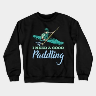 KAYAKING: I Need A Good Paddling kayak t shirt gift Crewneck Sweatshirt